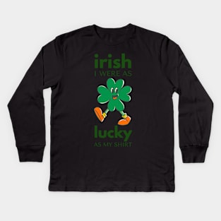 irish I WERE AS lucky AS MY SHIRT Kids Long Sleeve T-Shirt